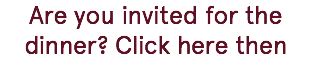 Are you invited for the dinner? Click here then